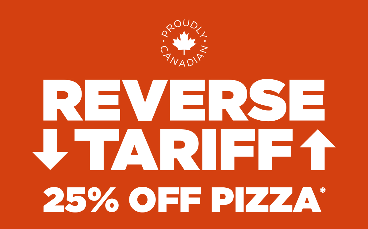 REVERSE TARIFFS 25% OFF PIZZA* CODE: REVERSETARIFF